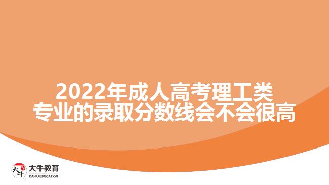 2022年成人高考理工類專業(yè)的錄取分數(shù)線會不會很高