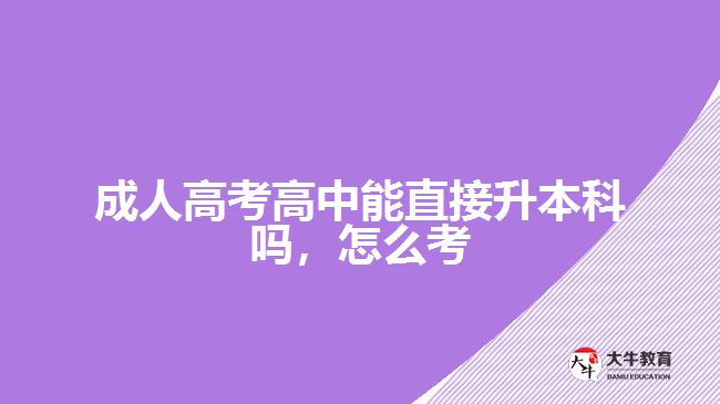 成人高考高中能直接升本科嗎，怎么考