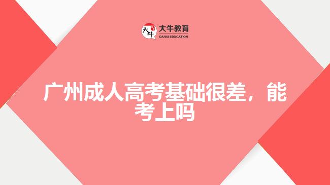 廣州成人高考基礎(chǔ)很差，能考上嗎