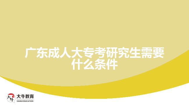 廣東成人大?？佳芯可枰裁礂l件