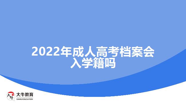 2022年成人高考檔案會(huì)入學(xué)籍嗎