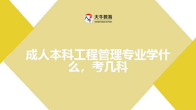 成人本科工程管理專業(yè)學(xué)什么