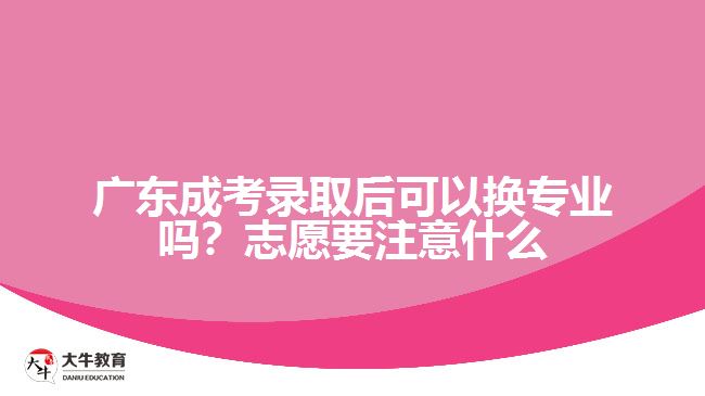 廣東成考錄取后可以換專業(yè)嗎？