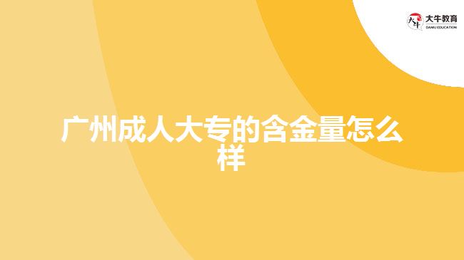 廣州成人大專的含金量怎么樣