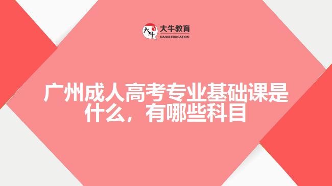 成考專業(yè)基礎(chǔ)課是什么，有哪些科目