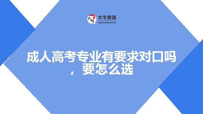 成人高考專業(yè)有要求對口嗎，要怎么選