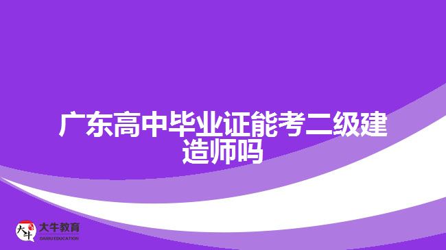 廣東高中畢業(yè)證能考二級(jí)建造師嗎