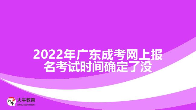 廣東成考網(wǎng)上報名考試時間確定了沒