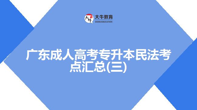 廣東成人高考專升本民法考點(diǎn)匯總(三)