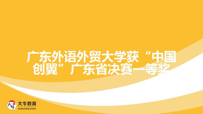 廣東外語(yǔ)外貿(mào)大學(xué)獲“中國(guó)創(chuàng)翼”廣東省決賽一等獎(jiǎng)