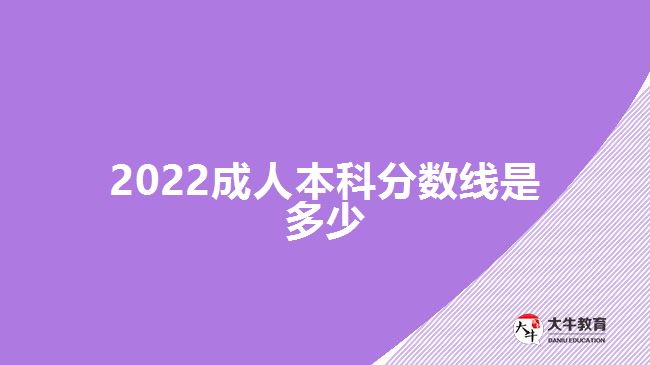 2022成人本科分?jǐn)?shù)線是多少