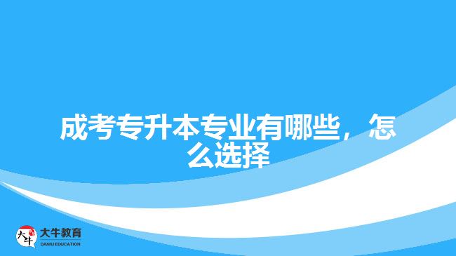 成考專升本專業(yè)有哪些，怎么選擇