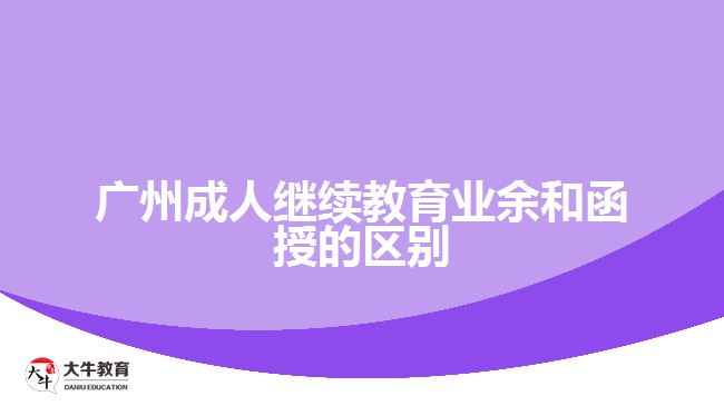 廣州成人繼續(xù)教育業(yè)余和函授的區(qū)別