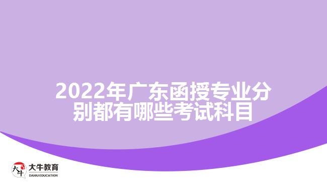 廣東函授專業(yè)分別都有哪些考試科目