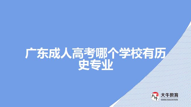 廣東成人高考哪個(gè)學(xué)校有歷史專業(yè)