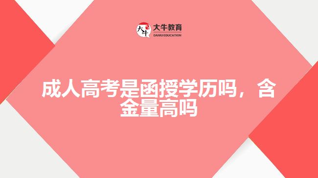 成人高考是函授學歷嗎，含金量高嗎