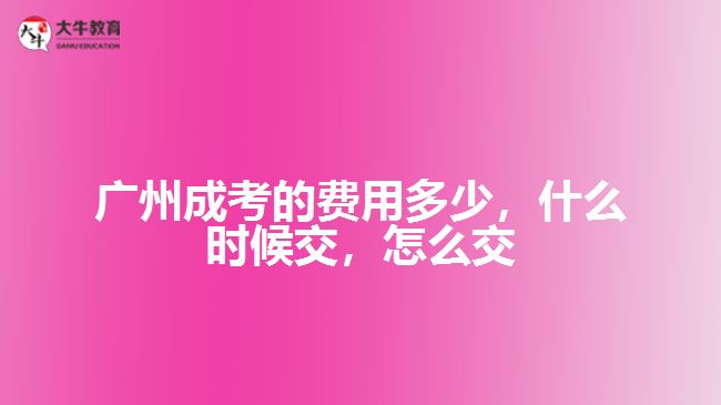 廣州成考的費用多少，什么時候交，怎么交