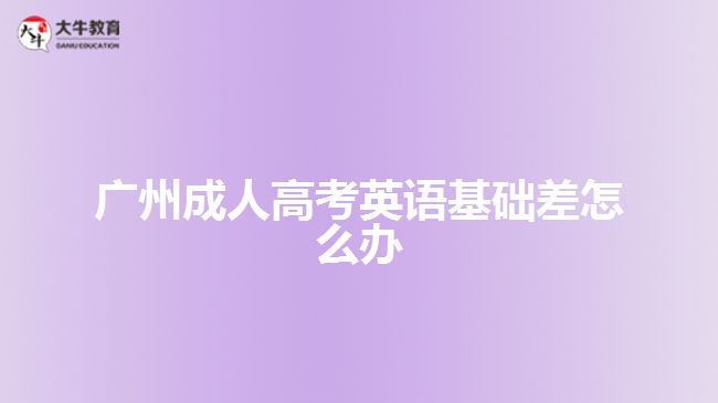 廣州成人高考英語基礎(chǔ)差怎么辦