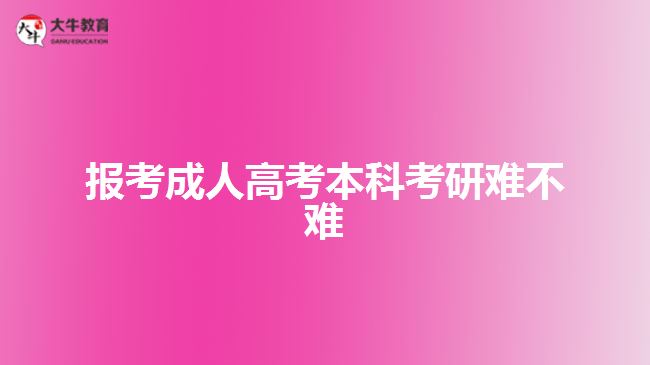 報(bào)考成人高考本科考研難不難