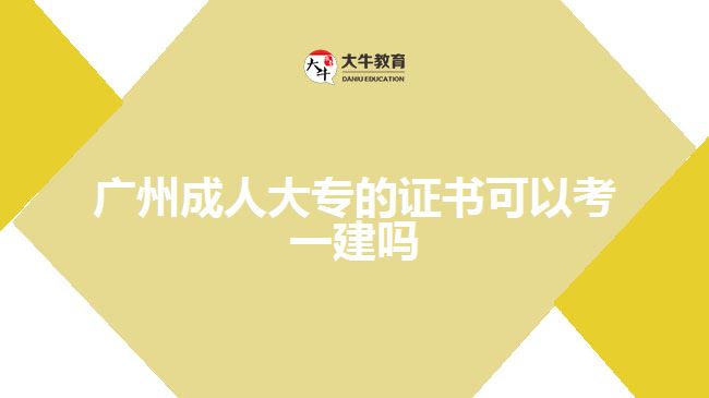 廣州成人大專的證書可以考一建嗎