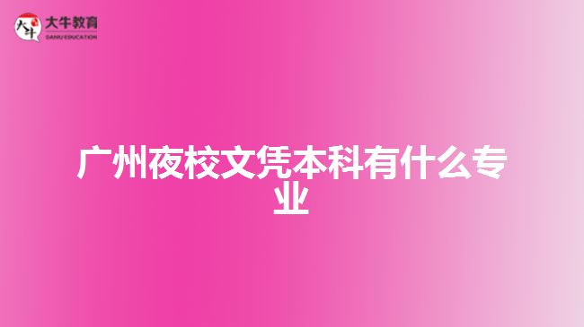 廣州夜校文憑本科有什么專業(yè)