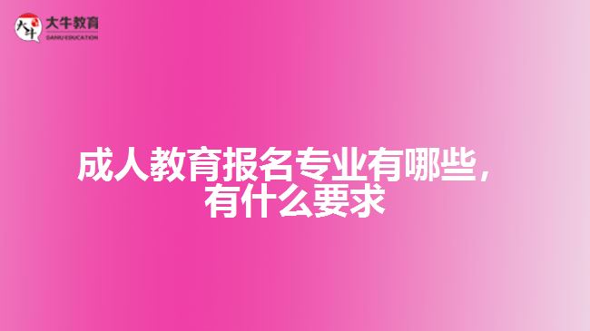 成人教育報(bào)名專業(yè)有哪些，有什么要求