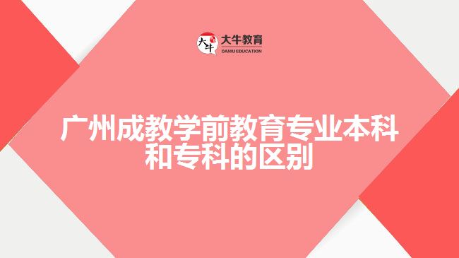 廣州成教學(xué)前教育專業(yè)本科和?？频膮^(qū)別