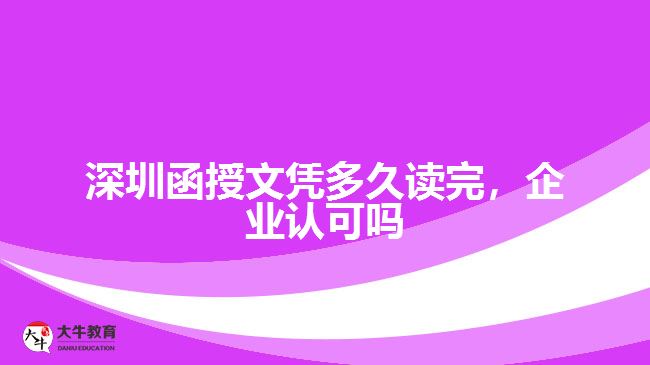 深圳函授文憑多久讀完，企業(yè)認(rèn)可嗎