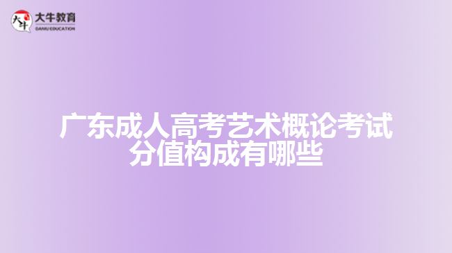 廣東成人高考藝術(shù)概論考試分值構(gòu)成有哪些