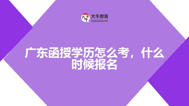 廣東函授學(xué)歷怎么考，什么時(shí)候報(bào)名