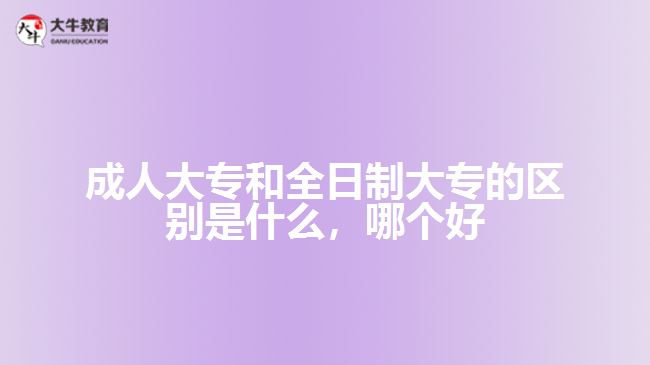 成人大專和全日制大專的區(qū)別是什么