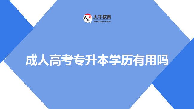 成人高考專升本學(xué)歷有用嗎