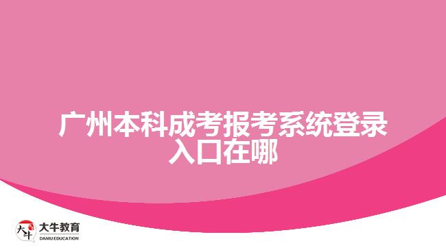 廣州本科成考報考系統(tǒng)登錄入口在哪