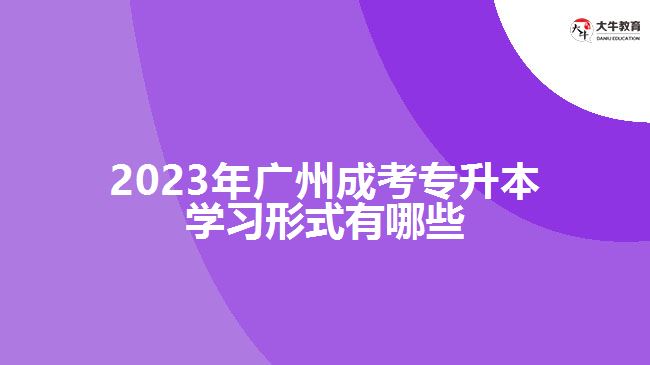 2023年廣州成考專升本學習形式有哪些