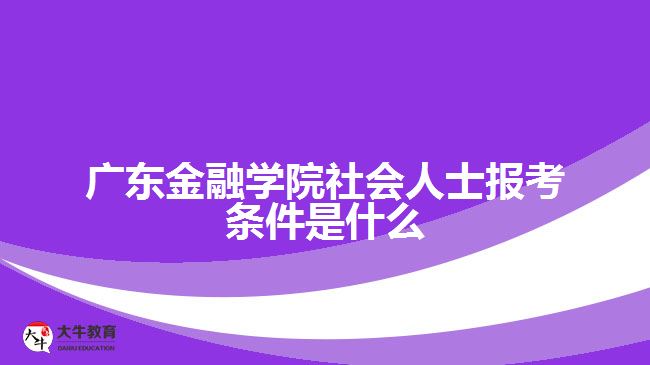 廣東金融學(xué)院社會人士報(bào)考條件