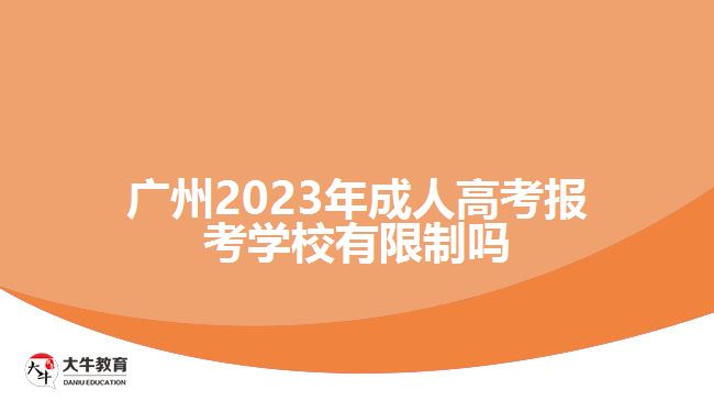 廣州2023年成人高考報考學(xué)校有限制嗎