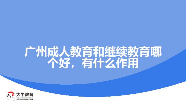 廣州成人教育和繼續(xù)教育哪個(gè)好，有什么作用