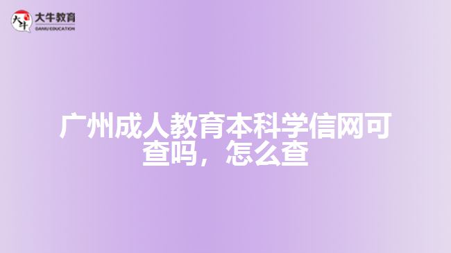 廣州成人教育本科學(xué)信網(wǎng)可查嗎，怎么查