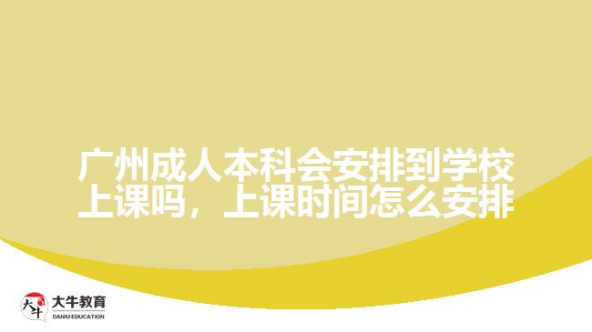 廣州成人本科會安排到學校上課嗎