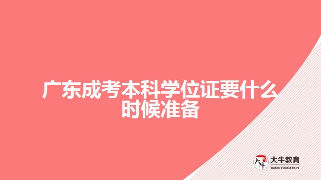 廣東成考本科學(xué)位證要什么時候準(zhǔn)備