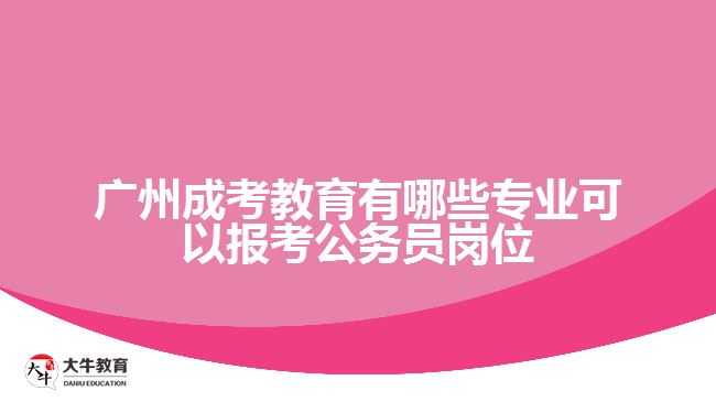 廣州成考教育有哪些專業(yè)可以報考公務員崗位