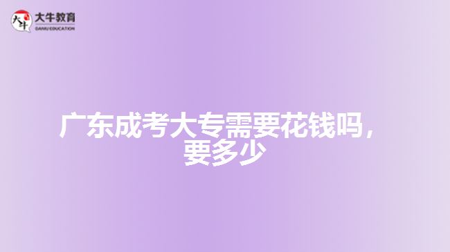 廣東成考大專需要花錢(qián)嗎，要多少