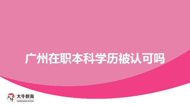 廣州在職本科學(xué)歷被認可