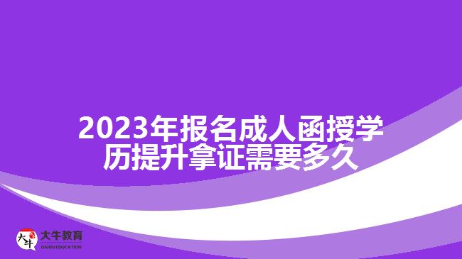 報名成人函授學(xué)歷提升拿證需要多久