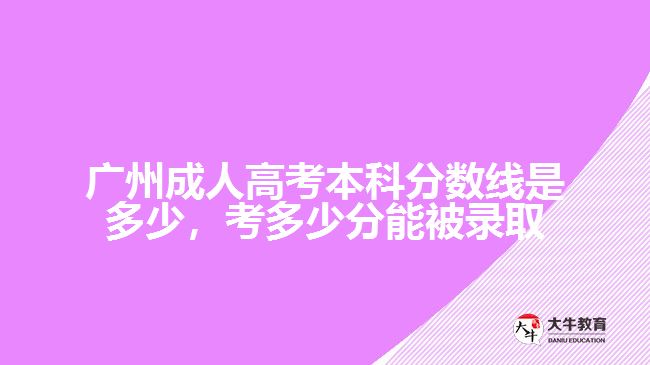 廣州成人高考本科分數(shù)線是多少