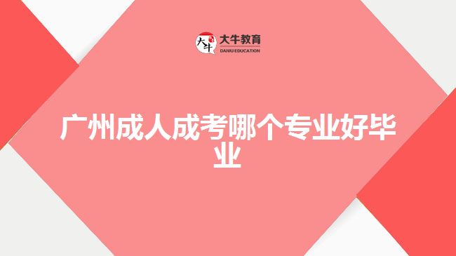 廣州成人成考哪個專業(yè)好畢業(yè)