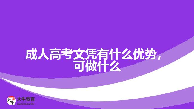 成人高考文憑有什么優(yōu)勢，可做什么