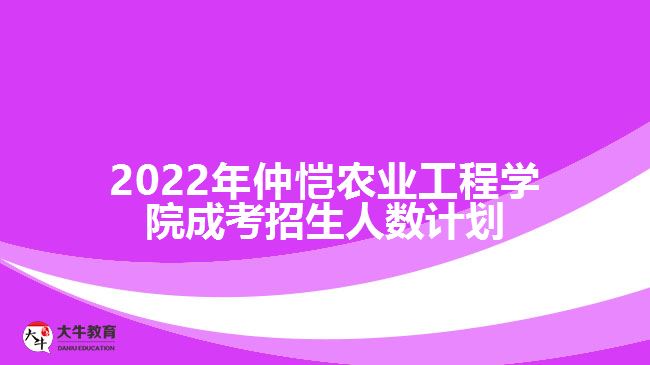 2022年仲愷農(nóng)業(yè)工程學(xué)院成考招生人數(shù)計(jì)劃