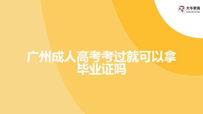 廣州成人高考考過就可以拿畢業(yè)證嗎