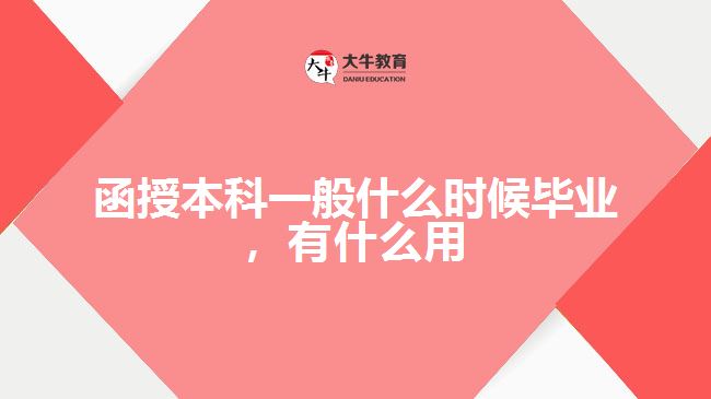 函授本科一般什么時(shí)候畢業(yè)，有什么用